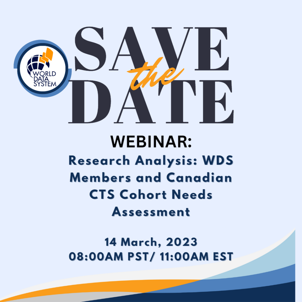 A "Save the Date" poster. The World Data System logo is in the top left corner, and "SAVE the DATE" is in large block navy font in the centre-top. It is followed by smaller nacy centre-aligned font, "WEBINAR: Research Analysis: WDS Members and Canadian CTS Cohort Needs Assessment, 14 March, 2023, 08:00AM PST/ 11:00AM EST". The background is light blue with wavy layers of darker blues and gold at the bottom.